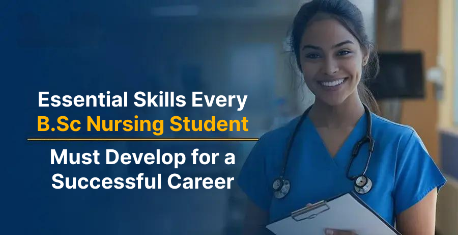 Essential Skills Every B.Sc Nursing Student Must Develop for a Successful Career
